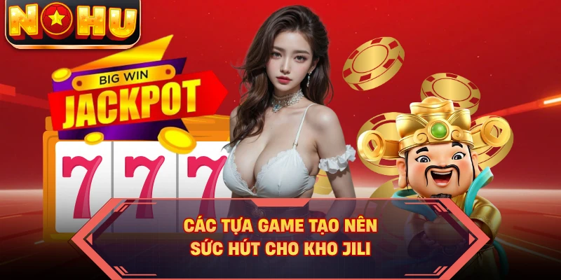 Các tựa game tạo nên sức hút cho kho JILI
